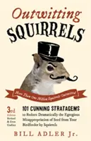 Outwitting Squirrels: 101 stratageme viclene pentru a reduce dramatic însușirea ilegală de către veverițe a semințelor din hrănitorul dvs. de păsări - Outwitting Squirrels: 101 Cunning Stratagems to Reduce Dramatically the Egregious Misappropriation of Seed from Your Birdfeeder by Squirrels