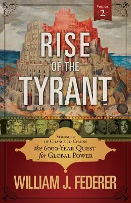 Ascensiunea tiranului - Volumul 2 din Schimbarea la lanțuri: The 6,000 Year Quest for Global Power (Căutarea puterii globale timp de 6.000 de ani) - Rise of the Tyrant - Volume 2 of Change to Chains: The 6,000 Year Quest for Global Power