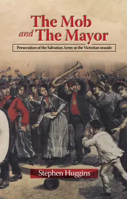 Mafia și primarul: Persecuția Armatei Salvării pe litoralul victorian - The Mob and the Mayor: Persecution of the Salvation Army at the Victorian Seaside