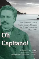 Oh Capitano! Celso Cesare Moreno - Aventurier, trișor și ticălos pe patru continente - Oh Capitano!: Celso Cesare Moreno--Adventurer, Cheater, and Scoundrel on Four Continents