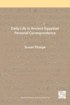 Viața de zi cu zi în corespondența personală a Egiptului Antic - Daily Life in Ancient Egyptian Personal Correspondence