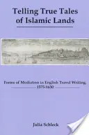 Telling True Tales of Muslin Lands: Forme de meditație în scrisul de călătorie englez, 1575-1630 - Telling True Tales of Muslin Lands: Forms of Meditation in English Travel Writing, 1575-1630