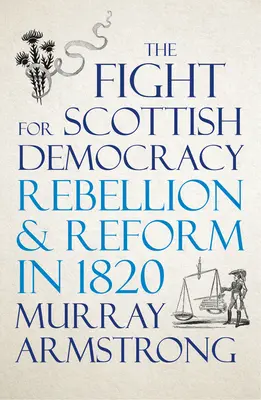 Lupta pentru democrația scoțiană: Rebeliune și reformă în 1820 - The Fight for Scottish Democracy: Rebellion and Reform in 1820