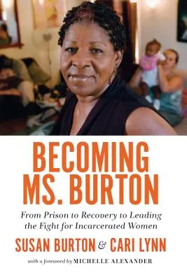 Devenirea doamnei Burton: De la închisoare la recuperare și la conducerea luptei pentru femeile încarcerate - Becoming Ms. Burton: From Prison to Recovery to Leading the Fight for Incarcerated Women