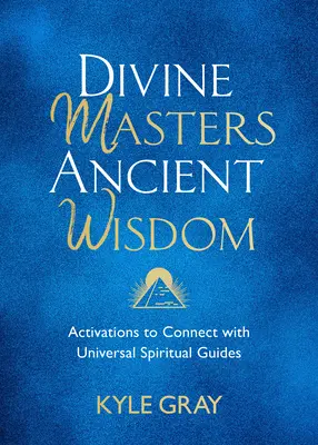 Maeștri Divini, Înțelepciune Străveche: Activări pentru conectarea cu ghizii spirituali universali - Divine Masters, Ancient Wisdom: Activations to Connect with Universal Spiritual Guides