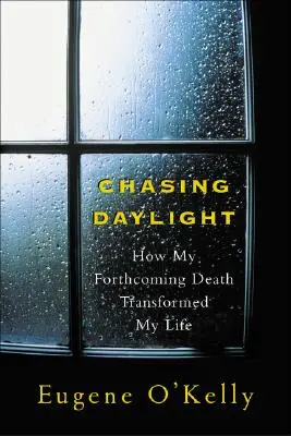 Chasing Daylight: Cum moartea mea iminentă mi-a transformat viața - Chasing Daylight: How My Forthcoming Death Transformed My Life