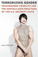 Terorizarea genului: Vizibilitatea transgenderilor și practicile de supraveghere ale statului de securitate american - Terrorizing Gender: Transgender Visibility and the Surveillance Practices of the U.S. Security State