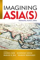 Imaginarea Asiei (s): rețele, actori, situri - Imagining Asia(s): Networks, Actors, Sites