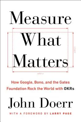 Măsurați ceea ce contează: Cum Google, Bono și Fundația Gates schimbă lumea cu OKR - Measure What Matters: How Google, Bono, and the Gates Foundation Rock the World with OKRs