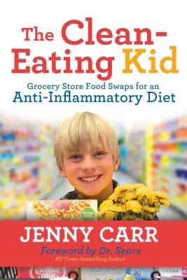 Copilul care mănâncă curat: Schimburi de alimente de la magazinul alimentar pentru o dietă antiinflamatoare - The Clean-Eating Kid: Grocery Store Food Swaps for an Anti-Inflammatory Diet