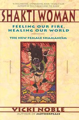 Femeia Shakti: Simțind focul nostru, vindecând lumea noastră - Shakti Woman: Feeling Our Fire, Healing Our World