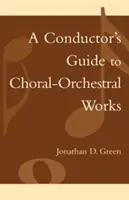 A Conductor's Guide to Choral-Orchestral Works: Partea I - A Conductor's Guide to Choral-Orchestral Works: Part I