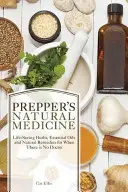 Medicina naturală a prepper-ului: Ierburi salvatoare, uleiuri esențiale și remedii naturale pentru situațiile în care nu există medic - Prepper's Natural Medicine: Life-Saving Herbs, Essential Oils and Natural Remedies for When There Is No Doctor
