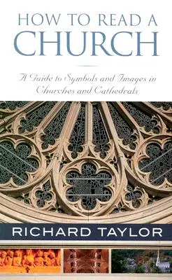 Cum să citești o biserică: Un ghid al simbolurilor și imaginilor din biserici și catedrale - How to Read a Church: A Guide to Symbols and Images in Churches and Cathedrals