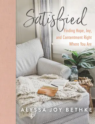 Satisfăcută: Finding Hope, Joy, and Contentment Right Where You Are - Satisfied: Finding Hope, Joy, and Contentment Right Where You Are