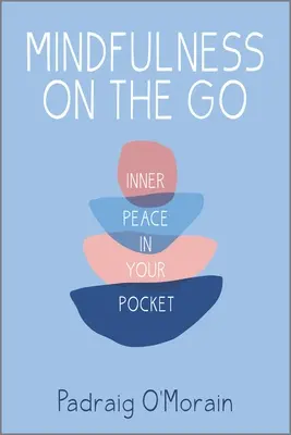 Mindfulness on the Go: Pacea interioară în buzunar - Mindfulness on the Go: Inner Peace in Your Pocket