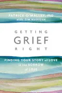 Cum să faci durerea cum trebuie: Găsirea poveștii tale de dragoste în durerea pierderii - Getting Grief Right: Finding Your Story of Love in the Sorrow of Loss