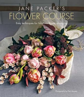 Cursul de flori al lui Jane Packer: Tehnici ușoare pentru aranjamente florale fabuloase - Jane Packer's Flower Course: Easy Techniques for Fabulous Flower Arranging