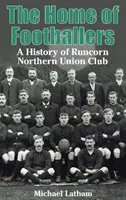 Home of Footballers - O istorie a clubului Runcorn Northern Union - Home of Footballers - A History of Runcorn Northern Union Club