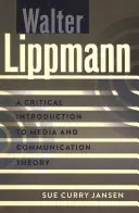 Walter Lippmann; O introducere critică în teoria mass-media și a comunicării - Walter Lippmann; A Critical Introduction to Media and Communication Theory
