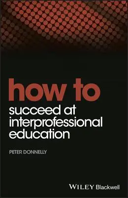 Cum să reușești în educația interprofesională - How to Succeed at Interprofessional Education