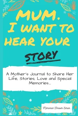 Mamă, vreau să-ți aud povestea: Un jurnal pentru mame pentru a-și împărtăși viața, poveștile, dragostea și amintirile speciale - Mum, I Want To Hear Your Story: A Mothers Journal To Share Her Life, Stories, Love And Special Memories