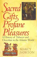 Daruri sacre, plăceri profane: O istorie a tutunului și a ciocolatei în lumea atlantică - Sacred Gifts, Profane Pleasures: A History of Tobacco and Chocolate in the Atlantic World