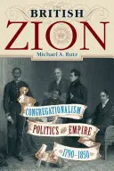 Sionul britanic: Congregaționalism, politică și imperiu, 1790-1850 - The British Zion: Congregationalism, Politics, and Empire, 1790-1850