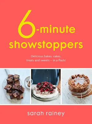 Six-Minute Showstoppers - Prăjituri, torturi, bunătăți și dulciuri delicioase - într-o clipită! - Six-Minute Showstoppers - Delicious bakes, cakes, treats and sweets - in a flash!