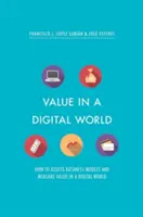 Valoarea într-o lume digitală: Cum să evaluați modelele de afaceri și să măsurați valoarea într-o lume digitală - Value in a Digital World: How to Assess Business Models and Measure Value in a Digital World