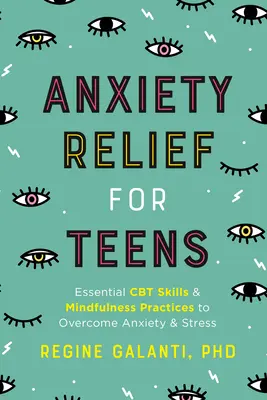 Alinarea anxietății pentru adolescenți: Abilități CBT esențiale și practici de mindfulness pentru depășirea anxietății și a stresului - Anxiety Relief for Teens: Essential CBT Skills and Mindfulness Practices to Overcome Anxiety and Stress