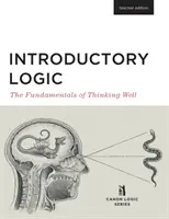 Introductory Logic (Ediția pentru profesori): Fundamentele gândirii bine (ediția pentru profesori) (The Fundamentals of Thinking Well) - Introductory Logic (Teacher Edition): The Fundamentals of Thinking Well (Teacher Edition)