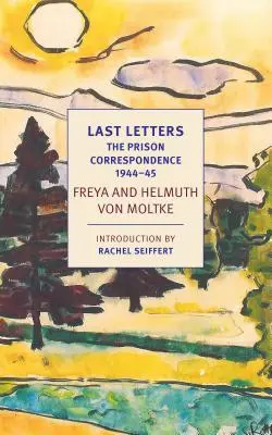 Ultimele scrisori: Corespondența din închisoare dintre Helmuth James și Freya Von Moltke, 1944-45 - Last Letters: The Prison Correspondence Between Helmuth James and Freya Von Moltke, 1944-45