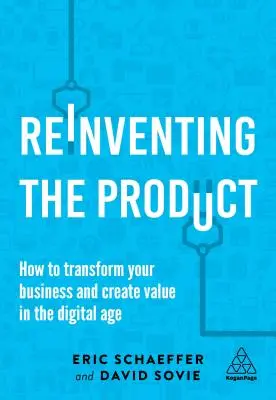 Reinventarea produsului: Cum să vă transformați afacerea și să creați valoare în era digitală - Reinventing the Product: How to Transform Your Business and Create Value in the Digital Age