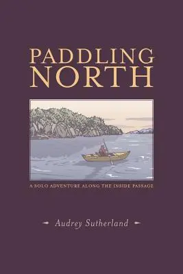 Paddling North: O aventură solo de-a lungul Pasajului Interior - Paddling North: A Solo Adventure Along the Inside Passage
