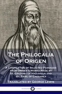 Filocalia lui Origen: O compilație de pasaje selectate din lucrările lui Origen făcute de Sfântul Grigorie de Nazianzus și Sfântul Vasile din Cezareea - The Philocalia of Origen: A Compilation of Selected Passages from Origen's Works Made by St. Gregory of Nazianzus and St. Basil of Caesarea