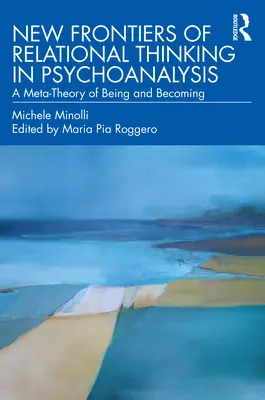 Noi frontiere ale gândirii relaționale în psihanaliză: O meta-teorie a ființei și a devenirii - New Frontiers of Relational Thinking in Psychoanalysis: A Meta-Theory of Being and Becoming