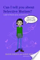 Pot să vă spun despre mutismul selectiv? Un ghid pentru prieteni, familie și profesioniști - Can I Tell You about Selective Mutism?: A Guide for Friends, Family and Professionals
