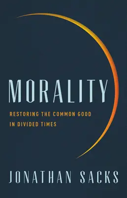 Moralitatea: Restaurarea binelui comun în vremuri divizate - Morality: Restoring the Common Good in Divided Times