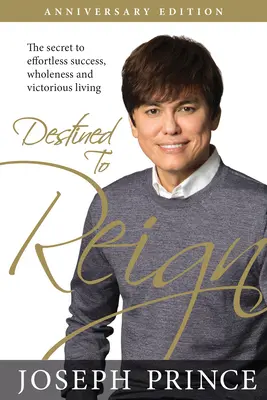 Destinat să domnească Ediție aniversară: Secretul pentru succes fără efort, integritate și viață victorioasă - Destined to Reign Anniversary Edition: The Secret to Effortless Success, Wholeness, and Victorious Living