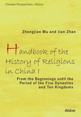 Manual de istorie a religiilor în China I: De la începuturi până în perioada celor cinci dinastii și a celor zece regate - Handbook of the History of Religions in China I: From the Beginnings Until the Period of the Five Dynasties and Ten Kingdoms