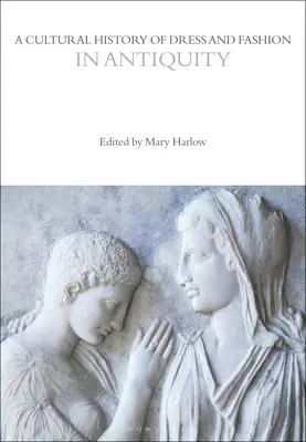 O istorie culturală a vestimentației și modei în Antichitate - A Cultural History of Dress and Fashion in Antiquity