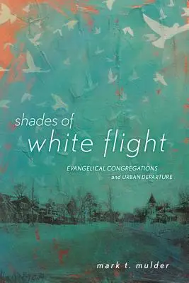 Nuanțe de fugă albă: Congregațiile evanghelice și plecarea urbană - Shades of White Flight: Evangelical Congregations and Urban Departure
