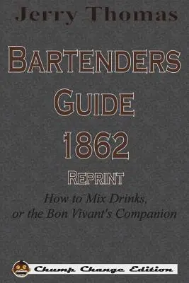 Jerry Thomas Bartenders Guide 1862 Reprint: How to Mix Drinks, or the Bon Vivant's Companion