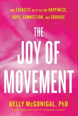 Bucuria mișcării: Cum ne ajută exercițiile fizice să ne găsim fericirea, speranța, conexiunea și curajul - The Joy of Movement: How Exercise Helps Us Find Happiness, Hope, Connection, and Courage