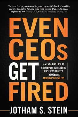 Chiar și directorii executivi sunt concediați: An Engaging Look at How Top Entrepreneurs and Execs Protect Themselves and How You Can Too - Even Ceos Get Fired: An Engaging Look at How Top Entrepreneurs and Execs Protect Themselves and How You Can Too