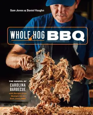 Whole Hog BBQ: Evanghelia grătarului din Carolina cu rețete de la Skylight Inn și Sam Jones BBQ [O carte de bucate] - Whole Hog BBQ: The Gospel of Carolina Barbecue with Recipes from Skylight Inn and Sam Jones BBQ [A Cookbook]