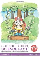 Science Fiction, Science Fact! Vârsta 5-7 ani: Învățarea științei prin povești îndrăgite - Science Fiction, Science Fact! Ages 5-7: Learning Science Through Well-Loved Stories