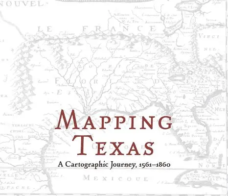 Cartografierea Texasului: O călătorie cartografică, 1561-1860 - Mapping Texas: A Cartographic Journey, 1561-1860