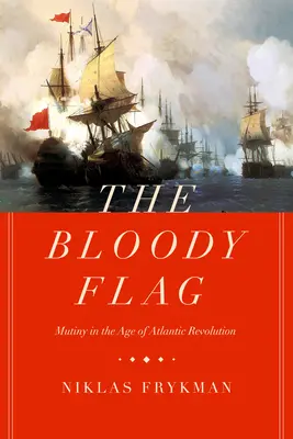 Steagul însângerat, 30: Revoltă în epoca revoluției atlantice (The Bloody Flag, 30: Mutiny in the Age of Atlantic Revolution) - The Bloody Flag, 30: Mutiny in the Age of Atlantic Revolution